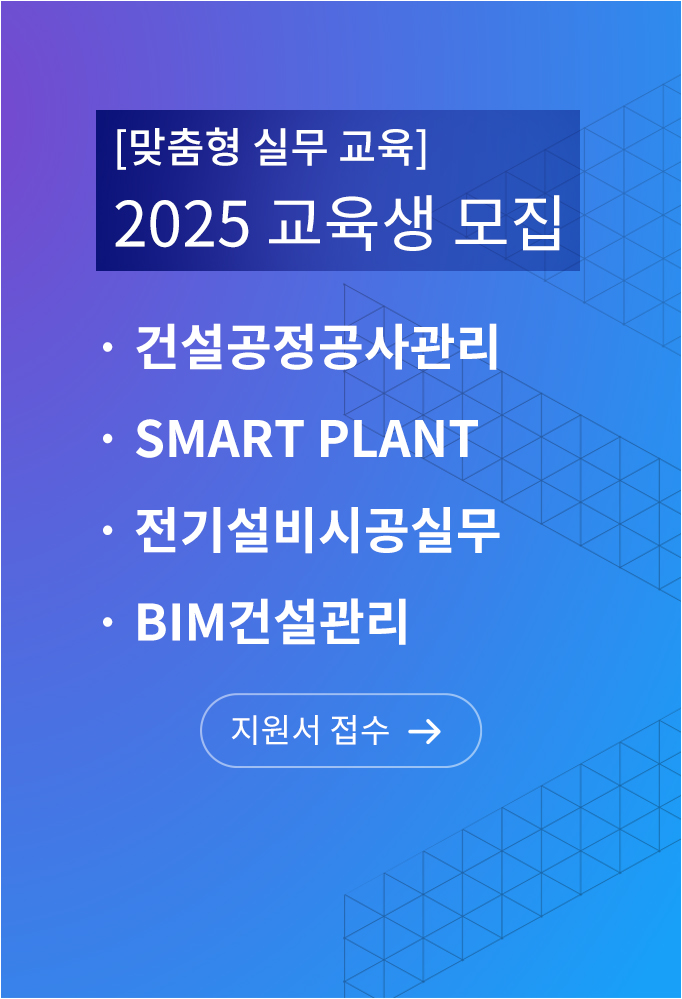 맞춤형 실무 교육 2025 교육생 모집, 건설공정공사관리, Smart Plant, 전기설비시공실무, BIM건설관리 지원서 접수 바로가기