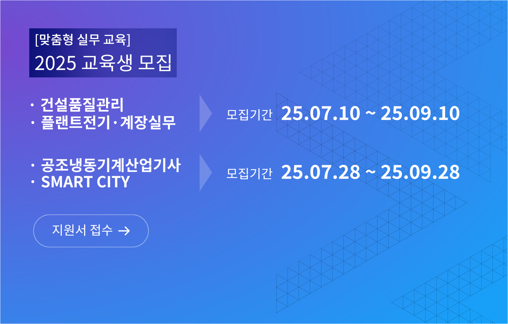 맞춤형 실무 교육 2025 교육생 모집, 건설품질관리, 플랜트전기계장실무 모집기간 25년 7월 10일부터 25년 9월 10일까지, 공조냉동기계산업기사, Smart City 모집기간 25년 7월 28일부터 25년 9월 28일까지 지원서 접수 바로가기