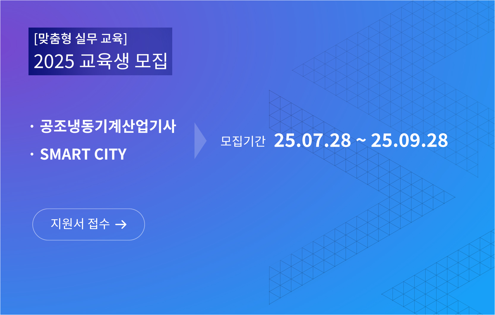 맞춤형 실무 교육 2025 교육생 모집, 공조냉동기계산업기사, Smart City 모집기간 25년 7월 28일부터 25년 9월 28일까지 지원서 접수 바로가기