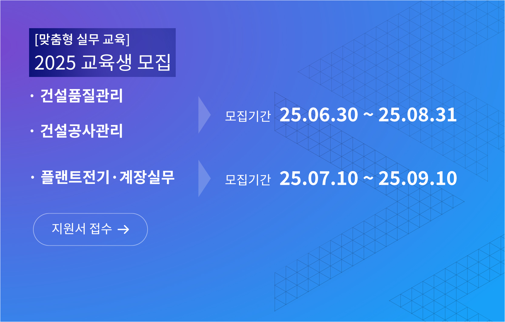 맞춤형 실무 교육 2025 교육생 모집, 건설품질관리, 건설공사관리, 모집기간 25년 6월 30일부터 25년 8월 31일까지, 플랜트전기계장실무 모집기간 25년 7월 10일부터 25년 9월 10일까지 지원서 접수 바로가기