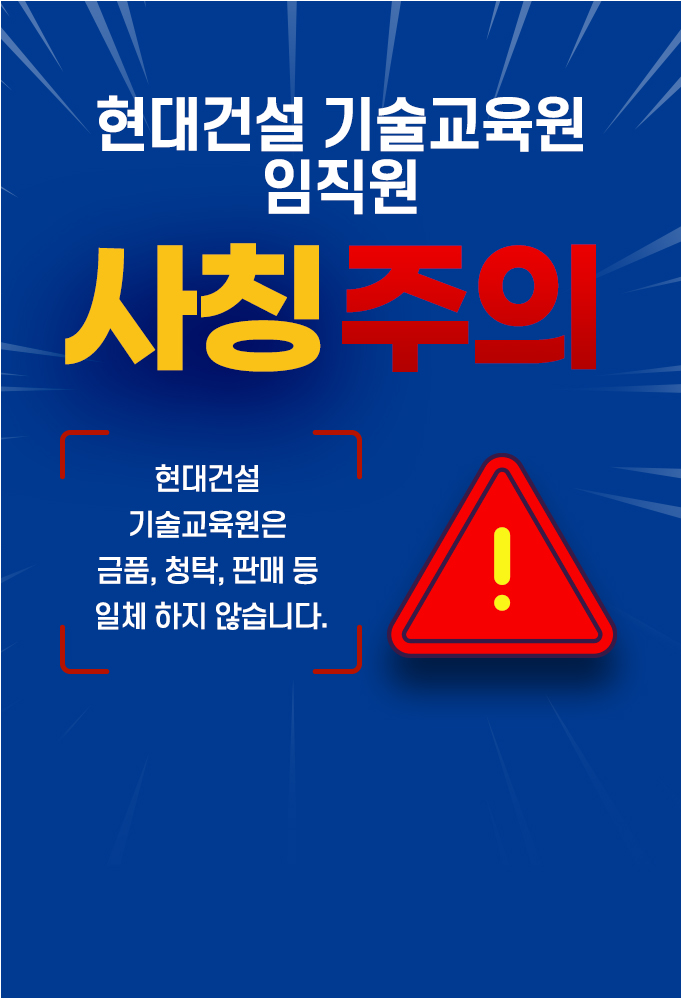 현대건설 기술교육원 임직원 사칭 피해 주의 안내, 현대건설 기술교육원 금품, 청탁, 판매 등을 일체 하지 않습니다.