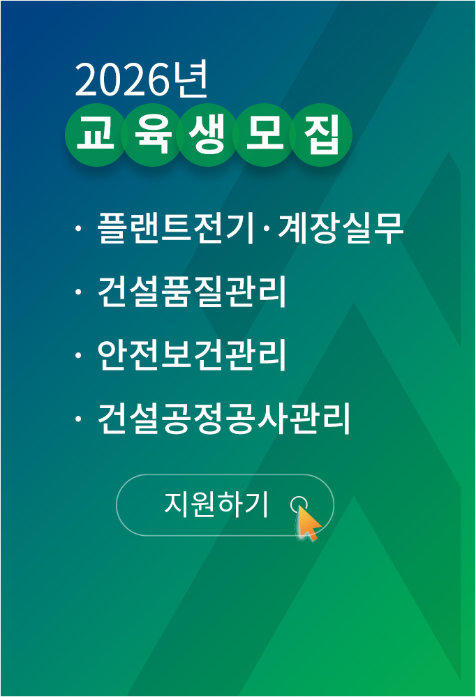 2026년 교육생 모집, 플랜트전기계장실무, 건설품잘관리, 안전보건관리, 건설공정공사관리 지원하기 바로가기