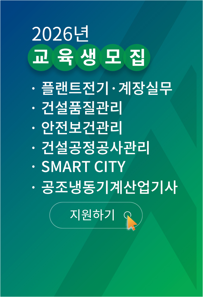2026년 교육생 모집, 플랜트전기계장실무, 건설품잘관리, 안전보건관리, 건설공정공사관리, Smart City, 공조냉동기계산업기사, 지원하기 바로가기