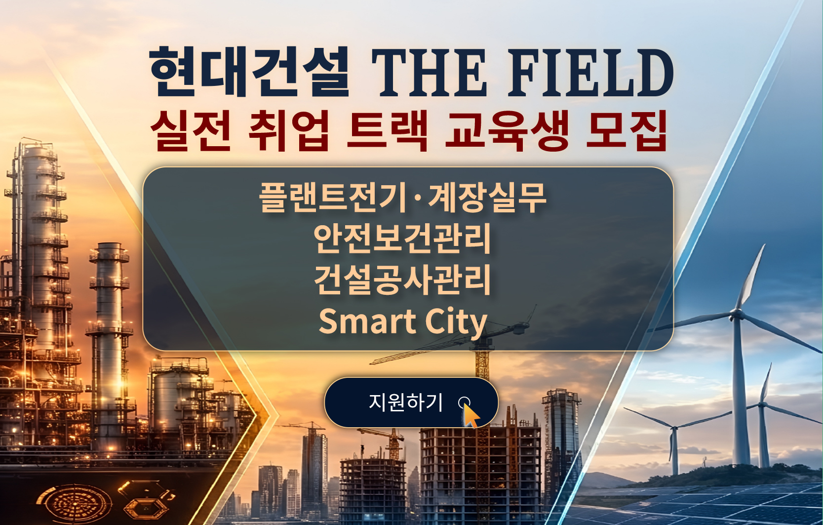 현대건설 THE FIELD 실전 취업 트랙 교육생 모집, 플랜트전기·계장실무, 안전보건관리, 건설공사관리, Smart City 지원하기