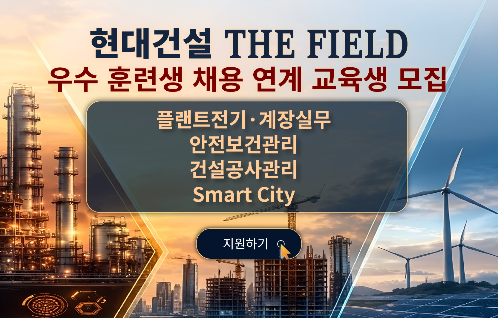 현대건설 THE FIELD 우수 훈련생 채용 연계 교육생 모집, 플랜트전기·계장실무, 안전보건관리, 건설공사관리, Smart City 지원하기