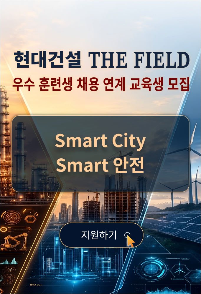 현대건설 THE FIELD 우수 훈련생 채용 연계 교육생 모집, Smart City, Smart 안전 과정 지원하기